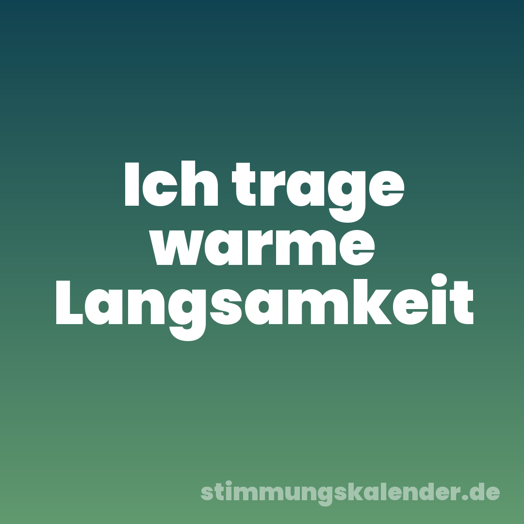Ich trage warme Langsamkeit