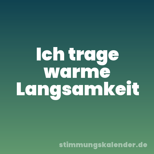Ich trage warme Langsamkeit