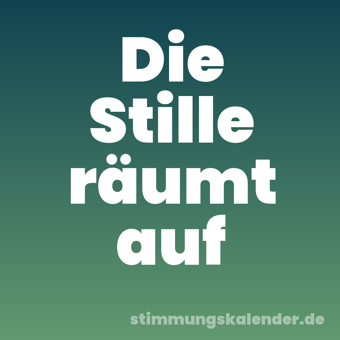 Die Stille räumt auf