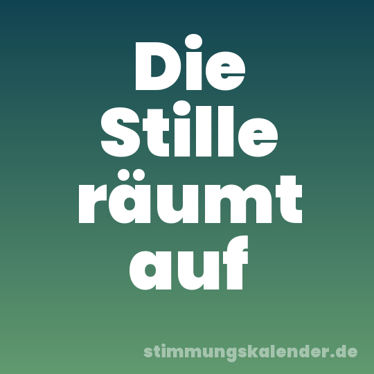 Die Stille räumt auf