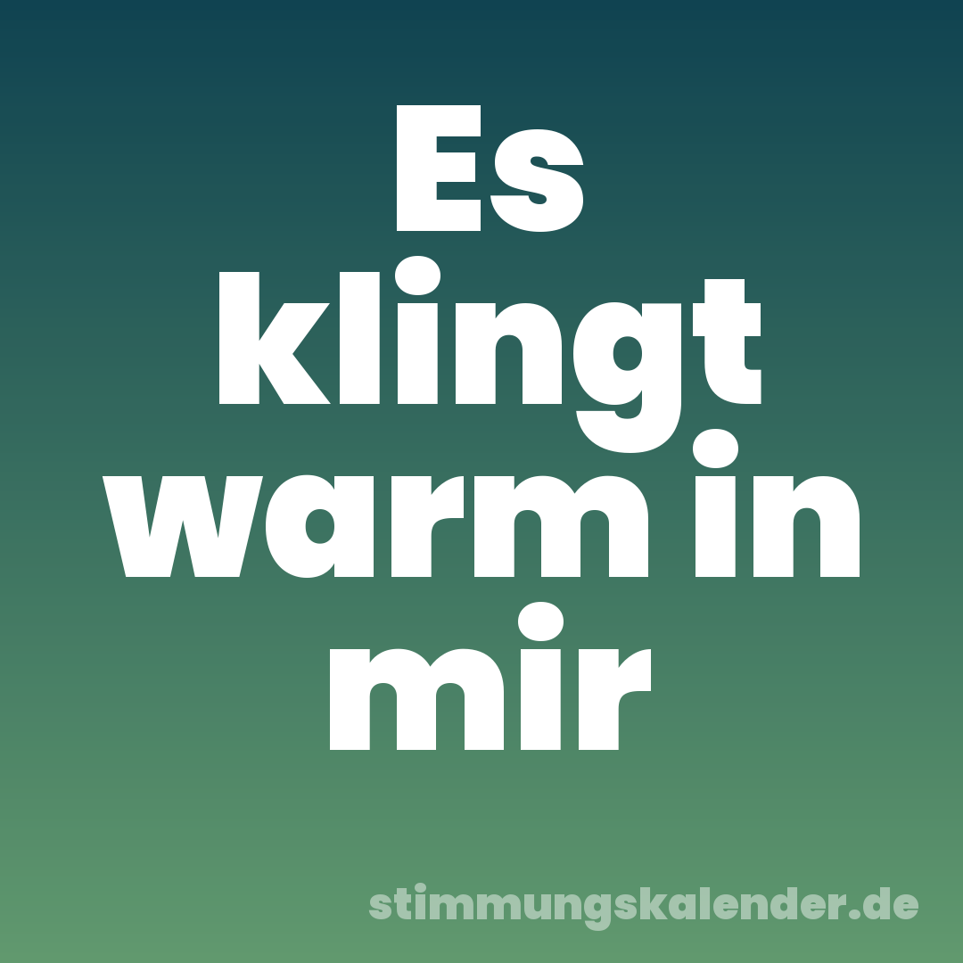Es klingt warm in mir