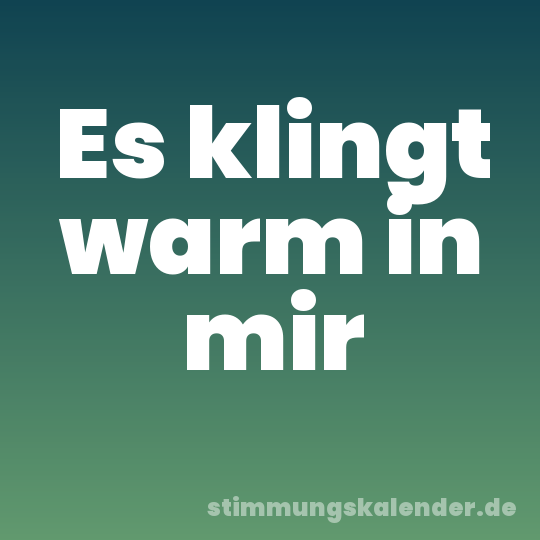 Es klingt warm in mir