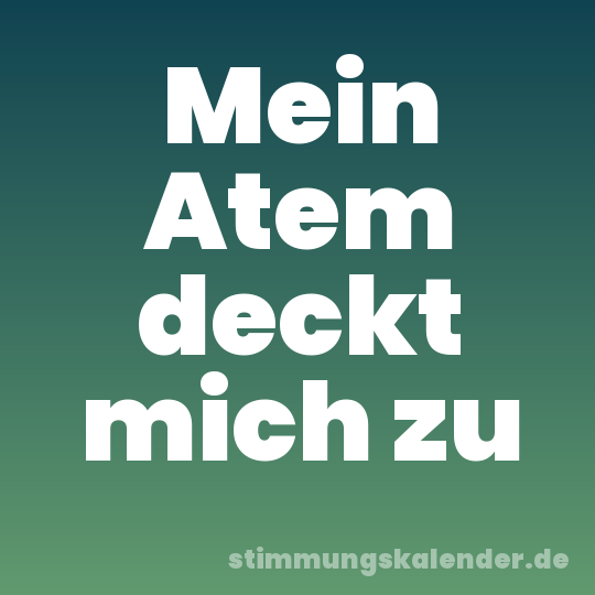 Mein Atem deckt mich zu