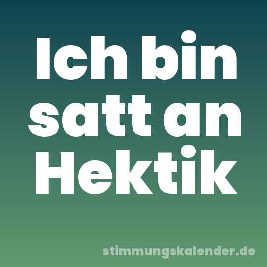 Ich bin satt an Hektik