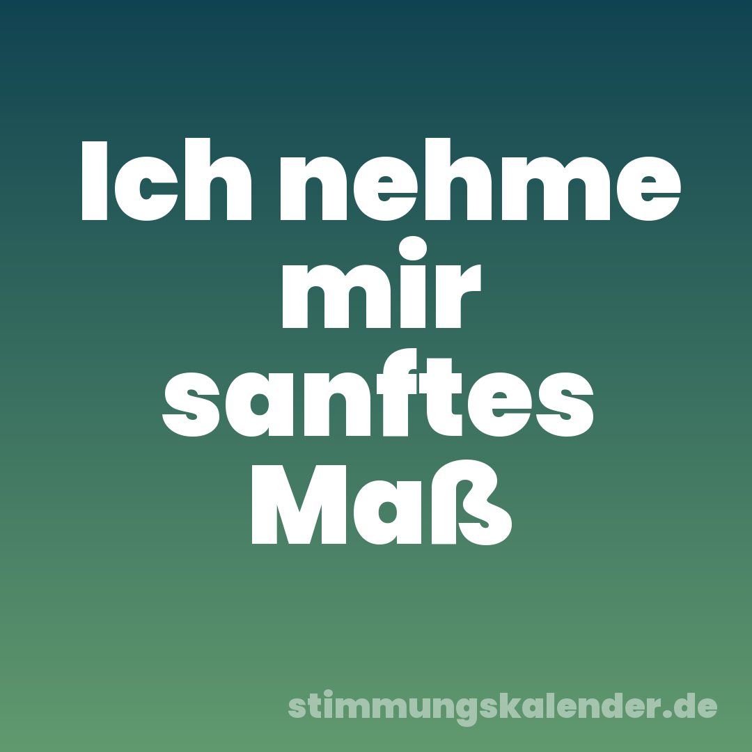 Ich nehme mir sanftes Maß