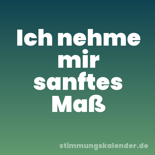 Ich nehme mir sanftes Maß