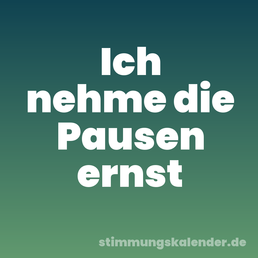 Ich nehme die Pausen ernst