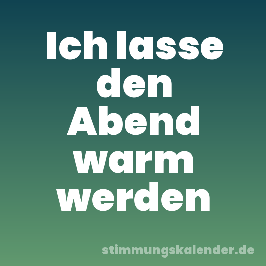Ich lasse den Abend warm werden