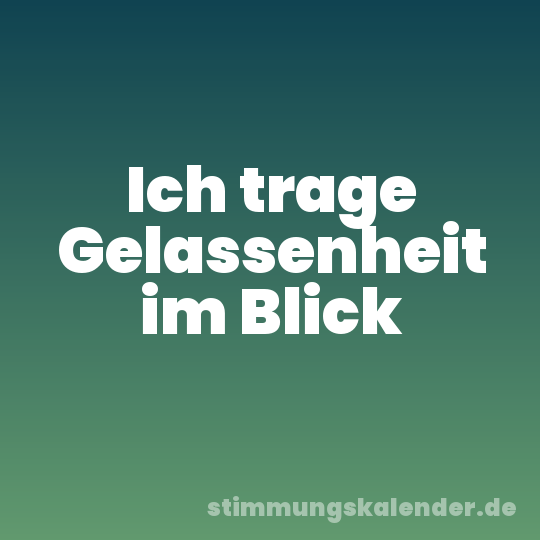 Ich trage Gelassenheit im Blick