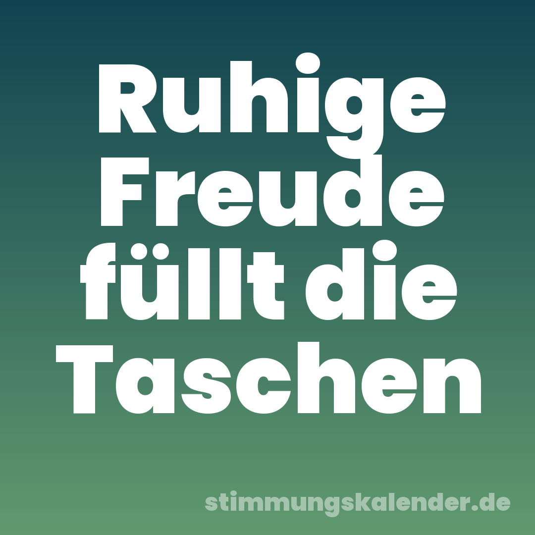 Ruhige Freude füllt die Taschen
