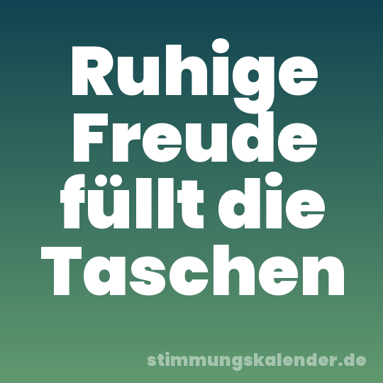 Ruhige Freude füllt die Taschen