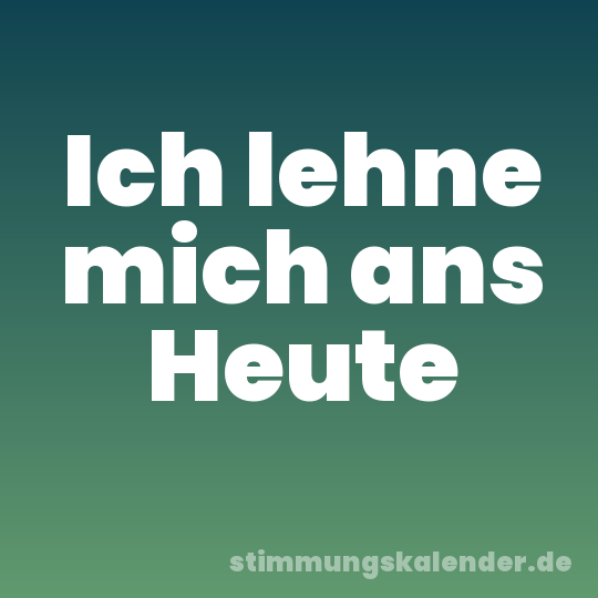 Ich lehne mich ans Heute