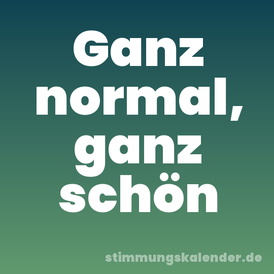 Ganz normal, ganz schön