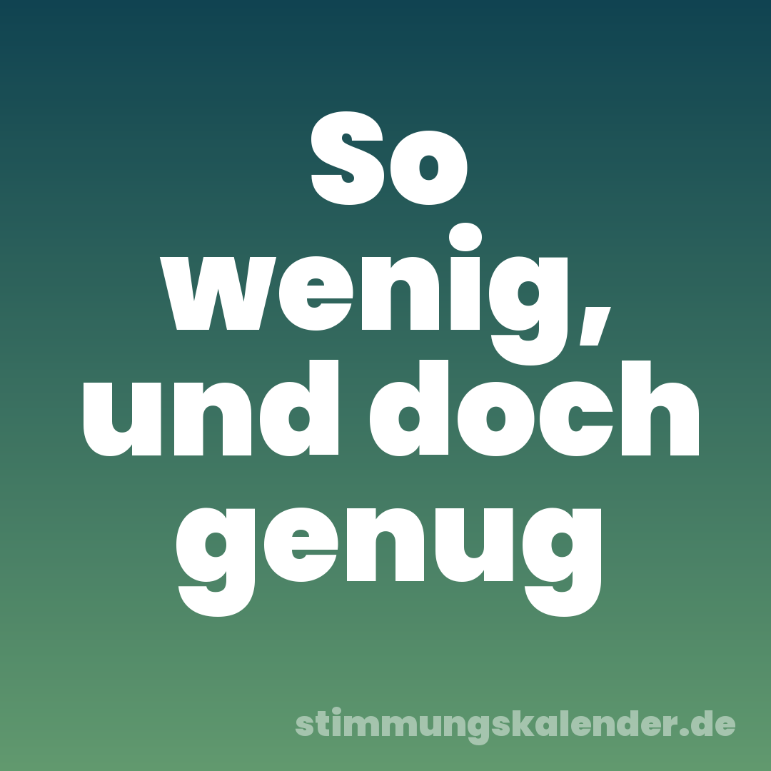 So wenig, und doch genug