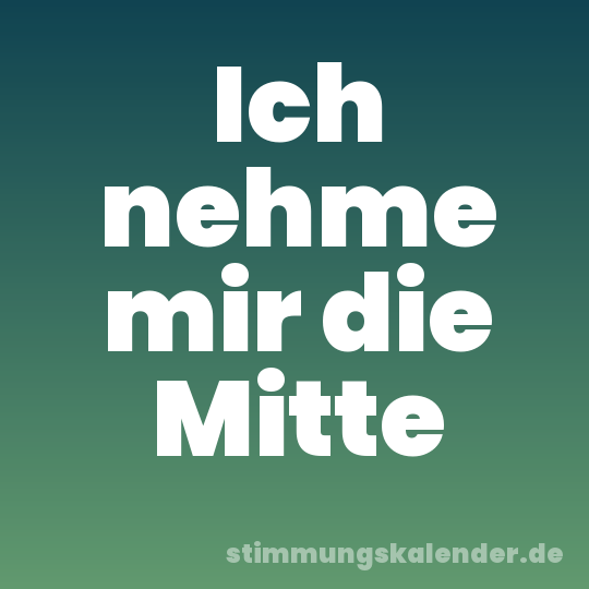Ich nehme mir die Mitte