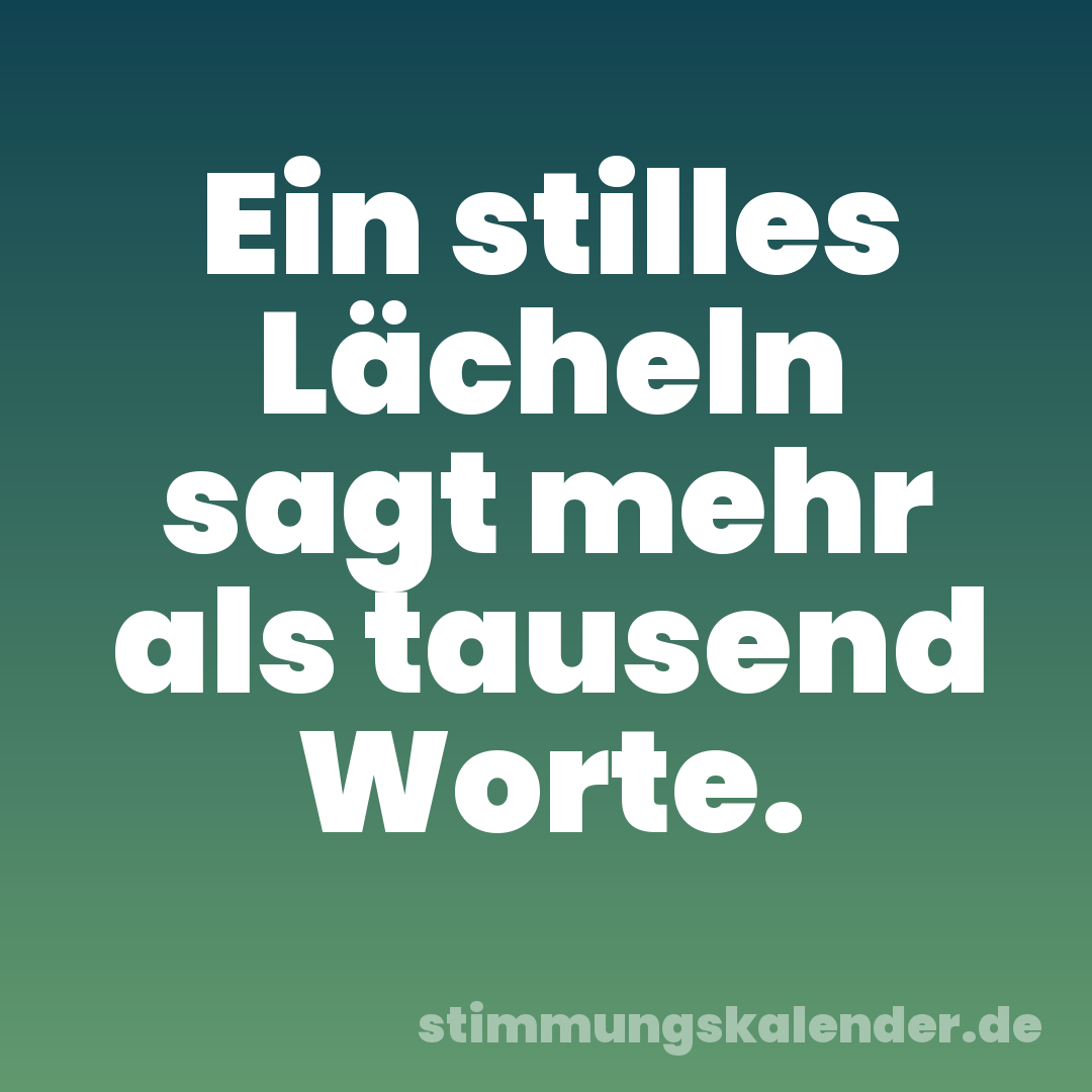 Ein stilles Lächeln sagt mehr als tausend Worte.