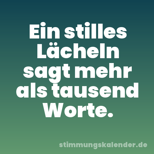 Ein stilles Lächeln sagt mehr als tausend Worte.