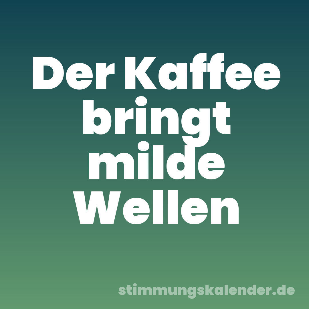 Der Kaffee bringt milde Wellen