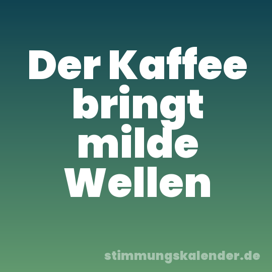 Der Kaffee bringt milde Wellen