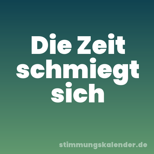 Die Zeit schmiegt sich