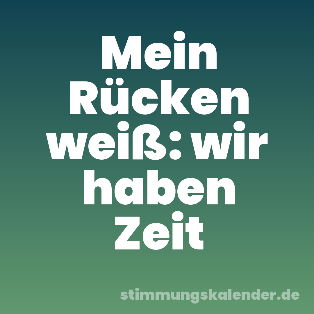 Mein Rücken weiß: wir haben Zeit