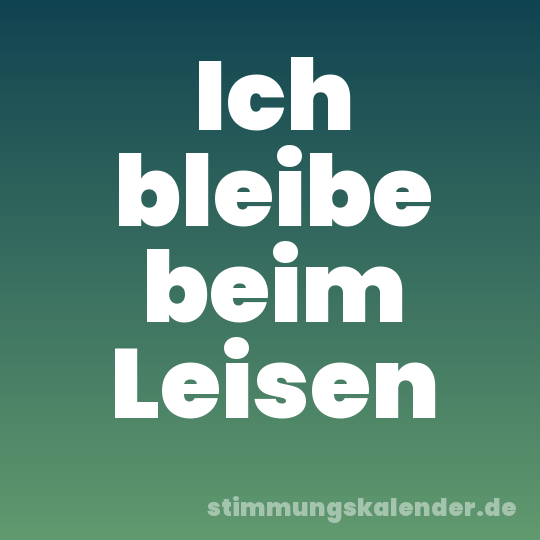 Ich bleibe beim Leisen