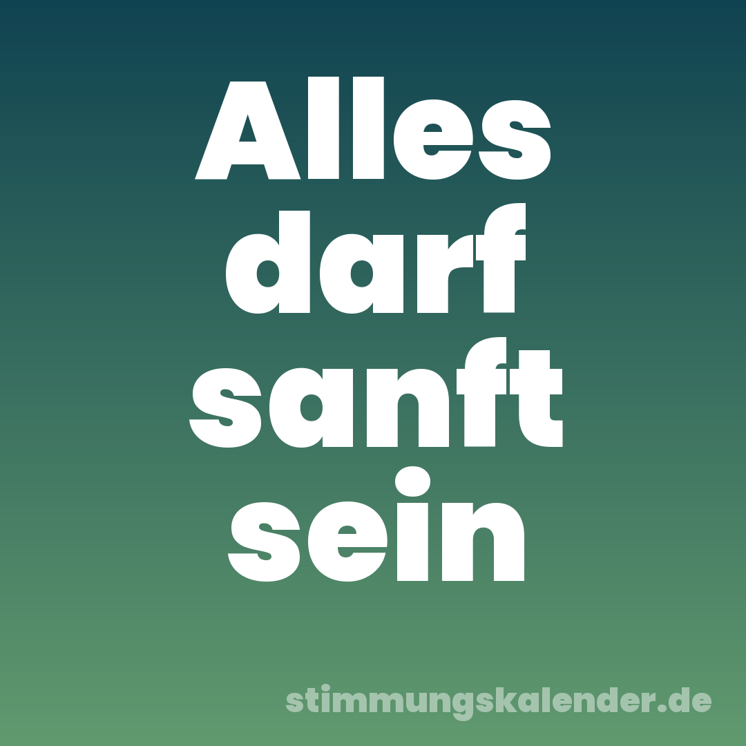 Alles darf sanft sein