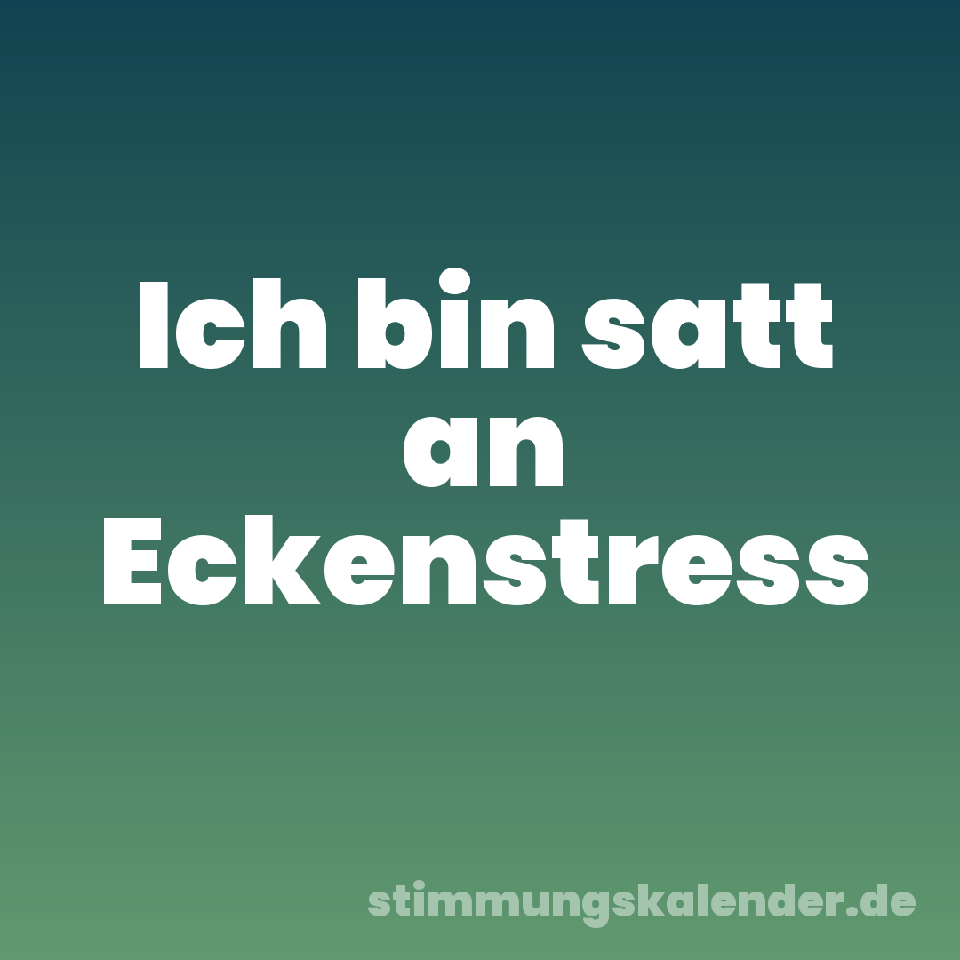 Ich bin satt an Eckenstress