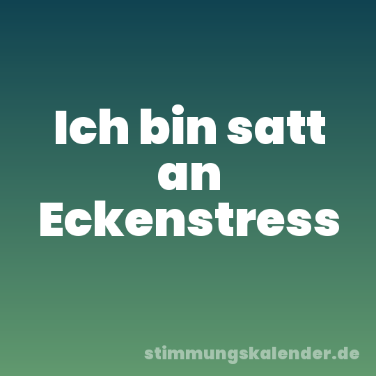 Ich bin satt an Eckenstress