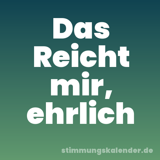 Das Reicht mir, ehrlich