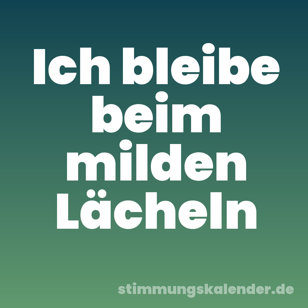 Ich bleibe beim milden Lächeln