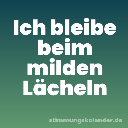 Ich bleibe beim milden Lächeln