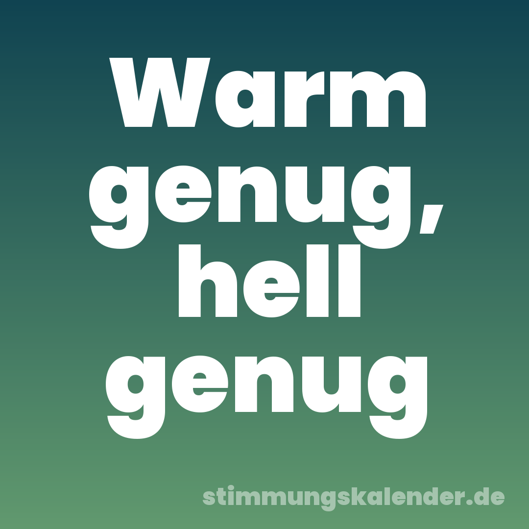 Warm genug, hell genug