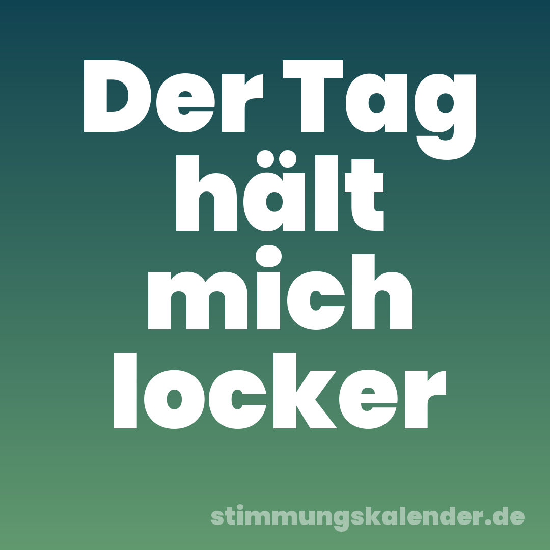 Der Tag hält mich locker