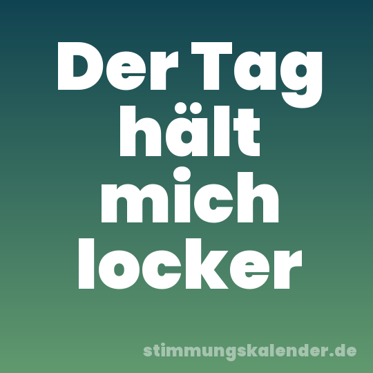 Der Tag hält mich locker