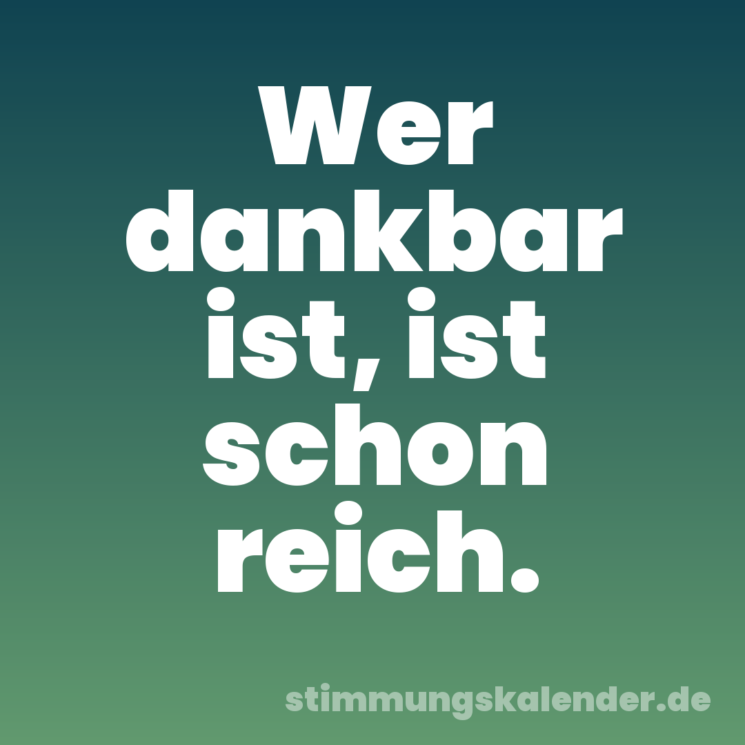 Wer dankbar ist, ist schon reich.
