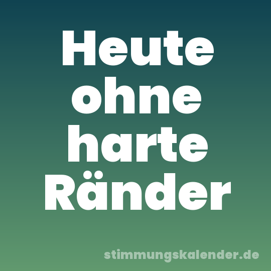 Heute ohne harte Ränder