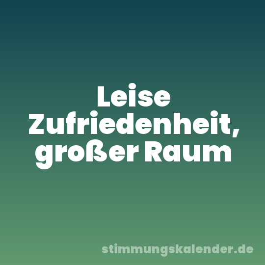 Leise Zufriedenheit, großer Raum