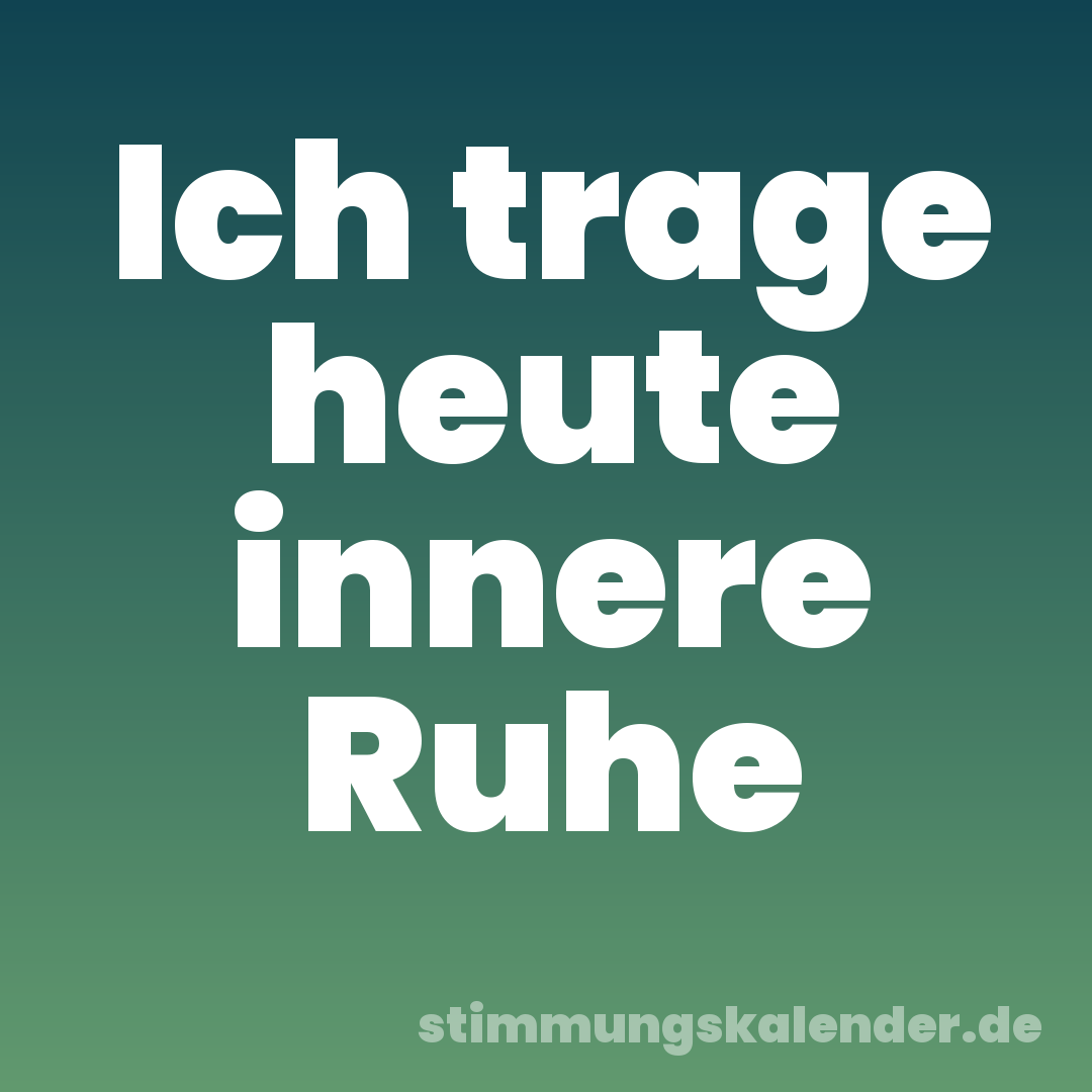 Ich trage heute innere Ruhe