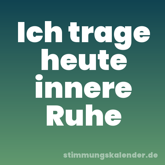 Ich trage heute innere Ruhe
