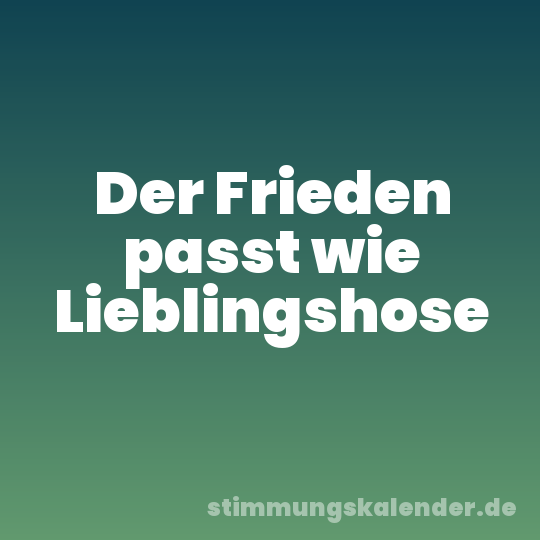 Der Frieden passt wie Lieblingshose