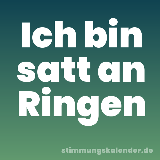 Ich bin satt an Ringen