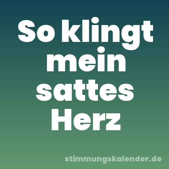 So klingt mein sattes Herz