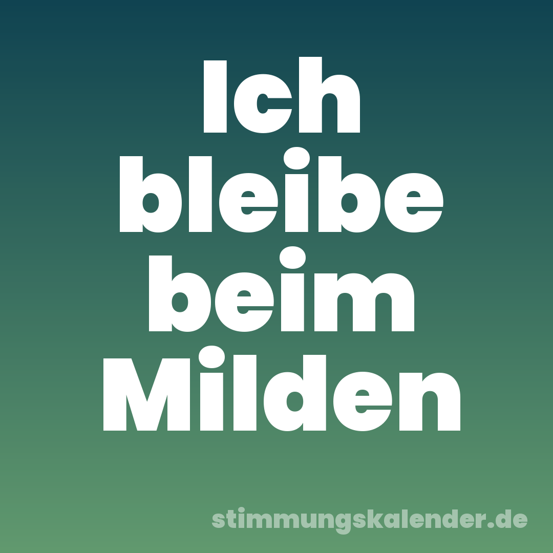 Ich bleibe beim Milden
