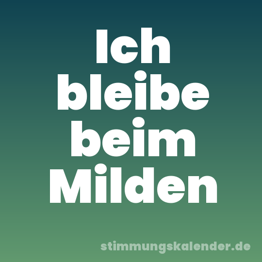 Ich bleibe beim Milden