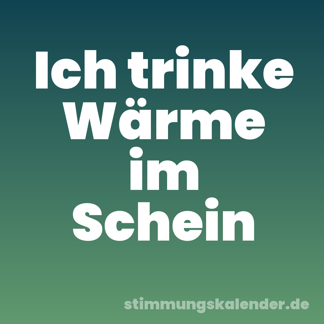 Ich trinke Wärme im Schein