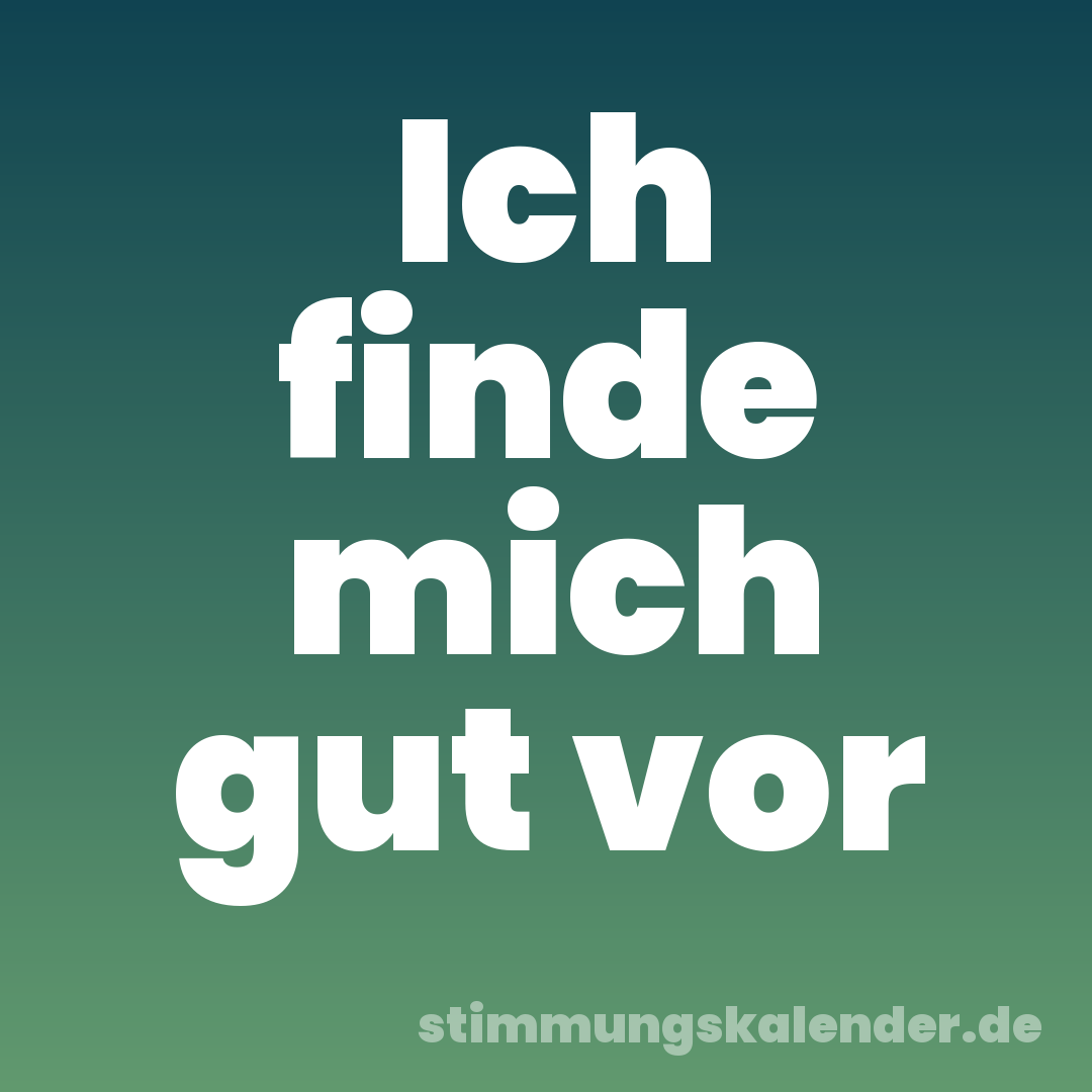 Ich finde mich gut vor