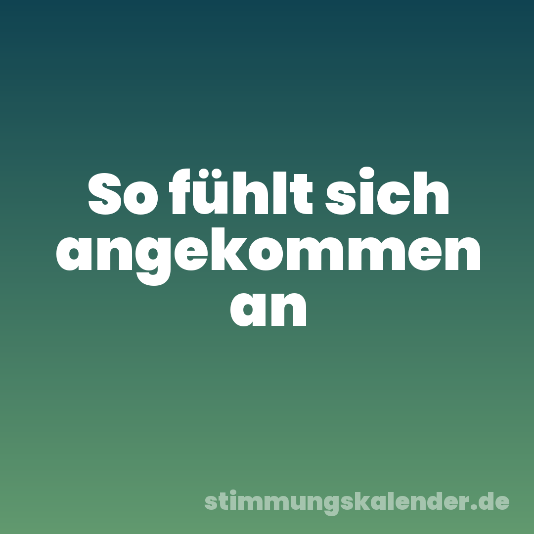 So fühlt sich angekommen an
