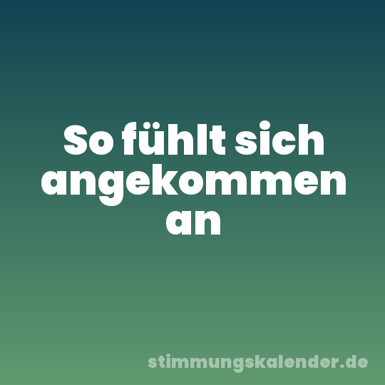 So fühlt sich angekommen an