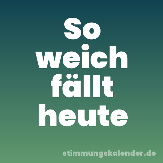 So weich fällt heute